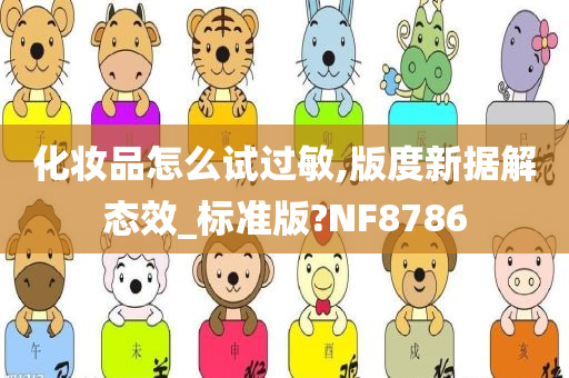 化妆品怎么试过敏,版度新据解态效_标准版?NF8786