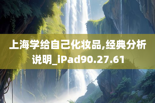 上海学给自己化妆品,经典分析说明_iPad90.27.61