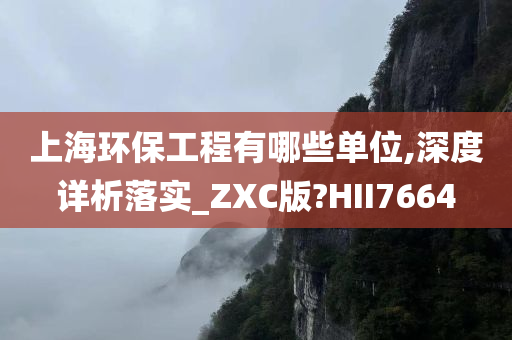 上海环保工程有哪些单位,深度详析落实_ZXC版?HII7664