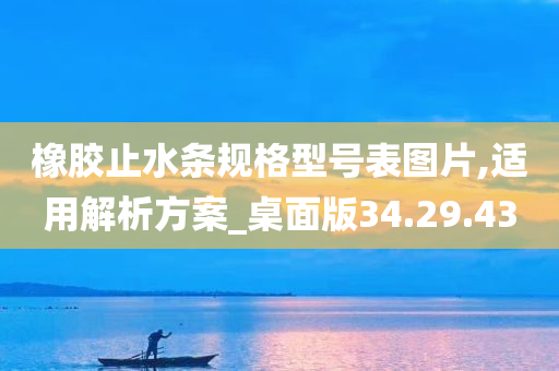 橡胶止水条规格型号表图片,适用解析方案_桌面版34.29.43