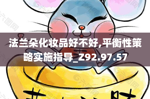 法兰朵化妆品好不好,平衡性策略实施指导_Z92.97.57