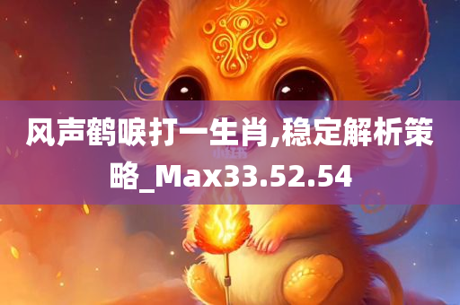 风声鹤唳打一生肖,稳定解析策略_Max33.52.54