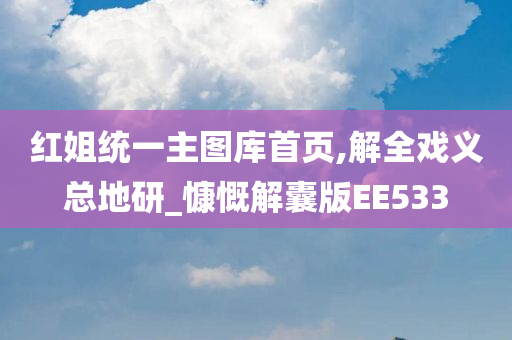 红姐统一主图库首页,解全戏义总地研_慷慨解囊版EE533