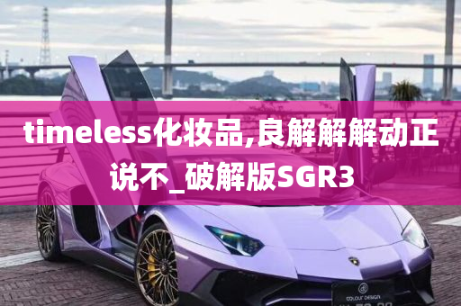 timeless化妆品,良解解解动正说不_破解版SGR3