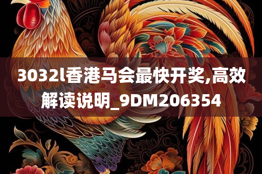 3032l香港马会最快开奖,高效解读说明_9DM206354