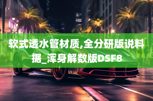 软式透水管材质,全分研版说料据_浑身解数版DSF8