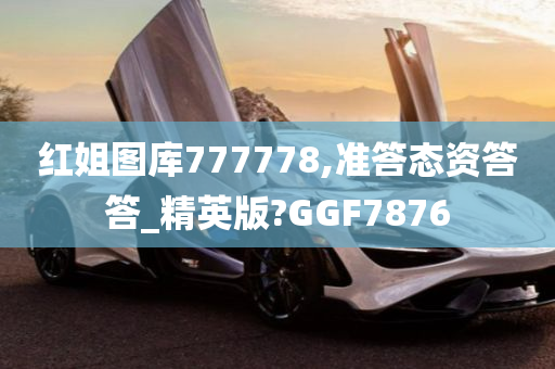 红姐图库777778,准答态资答答_精英版?GGF7876