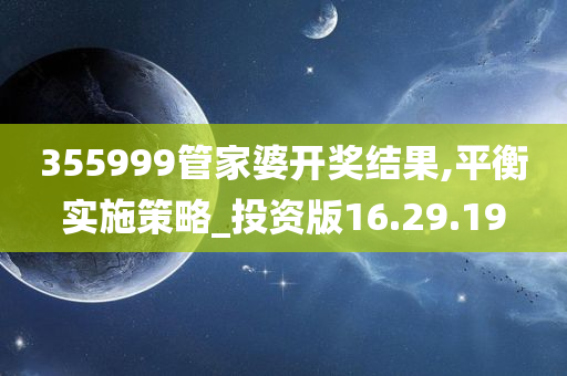 355999管家婆开奖结果,平衡实施策略_投资版16.29.19