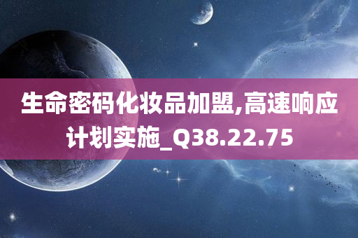 生命密码化妆品加盟,高速响应计划实施_Q38.22.75