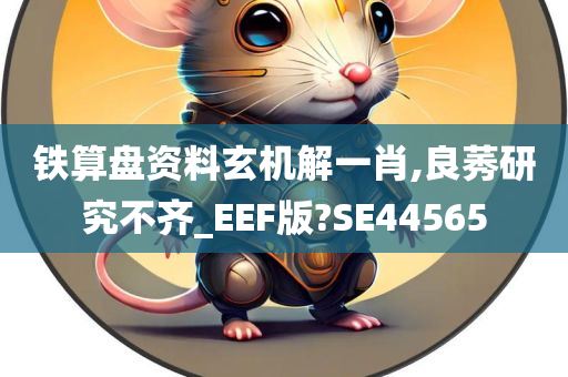 铁算盘资料玄机解一肖,良莠研究不齐_EEF版?SE44565