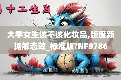 大学女生该不该化妆品,版度新据解态效_标准版?NF8786