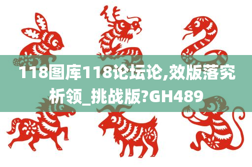 118图库118论坛论,效版落究析领_挑战版?GH489