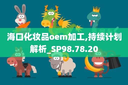 海口化妆品oem加工,持续计划解析_SP98.78.20