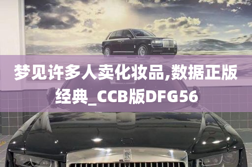 梦见许多人卖化妆品,数据正版经典_CCB版DFG56