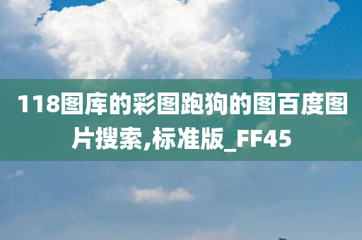 118图库的彩图跑狗的图百度图片搜索,标准版_FF45