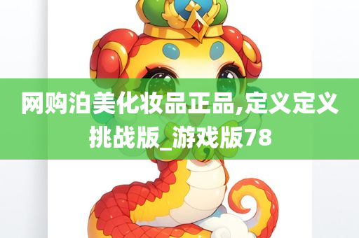 网购泊美化妆品正品,定义定义挑战版_游戏版78