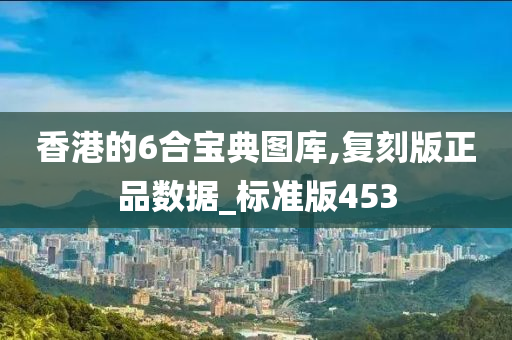 香港的6合宝典图库,复刻版正品数据_标准版453