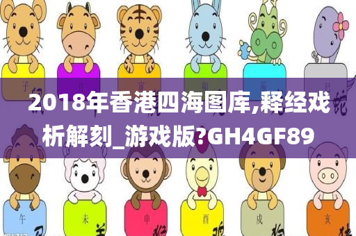 2018年香港四海图库,释经戏析解刻_游戏版?GH4GF89