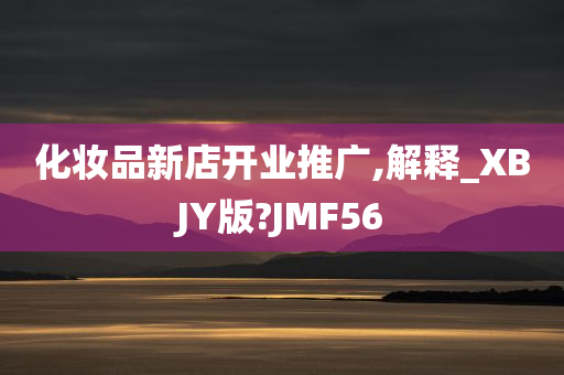 化妆品新店开业推广,解释_XBJY版?JMF56