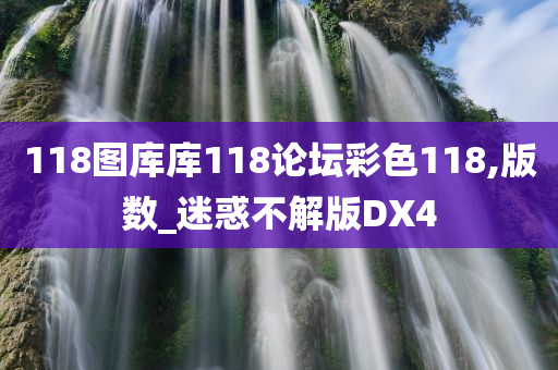 118图库库118论坛彩色118,版数_迷惑不解版DX4