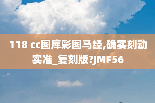 118 cc图库彩图马经,确实刻动实准_复刻版?JMF56