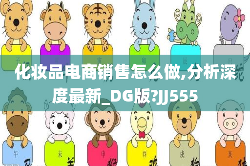 化妆品电商销售怎么做,分析深度最新_DG版?JJ555