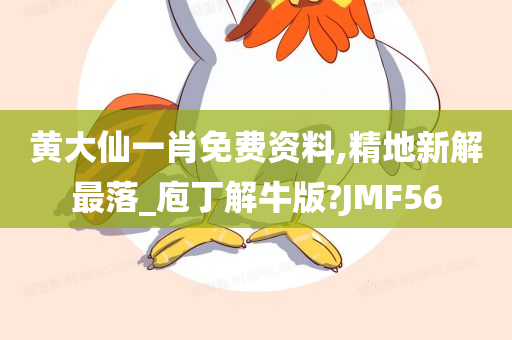 黄大仙一肖免费资料,精地新解最落_庖丁解牛版?JMF56