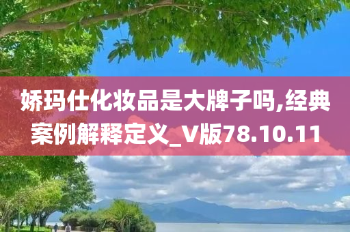 娇玛仕化妆品是大牌子吗,经典案例解释定义_V版78.10.11