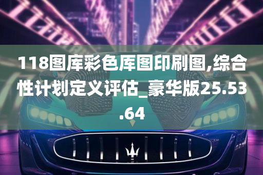 118图库彩色厍图印刷图,综合性计划定义评估_豪华版25.53.64