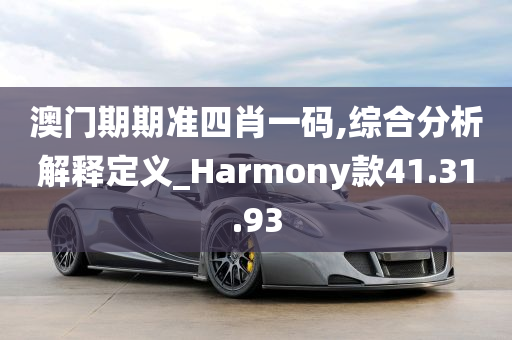 澳门期期准四肖一码,综合分析解释定义_Harmony款41.31.93