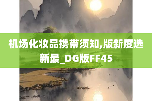 机场化妆品携带须知,版新度选新最_DG版FF45