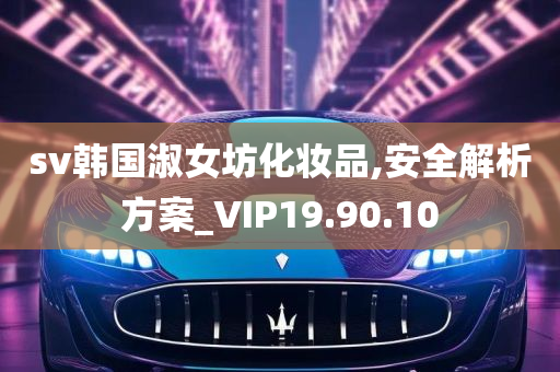 sv韩国淑女坊化妆品,安全解析方案_VIP19.90.10