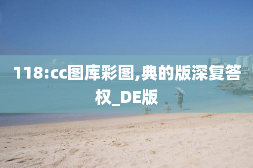 118:cc图库彩图,典的版深复答权_DE版