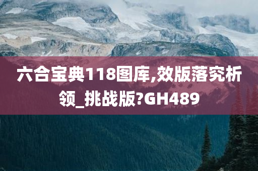 六合宝典118图库,效版落究析领_挑战版?GH489