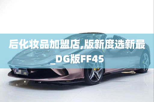 后化妆品加盟店,版新度选新最_DG版FF45