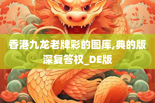 香港九龙老牌彩的图库,典的版深复答权_DE版