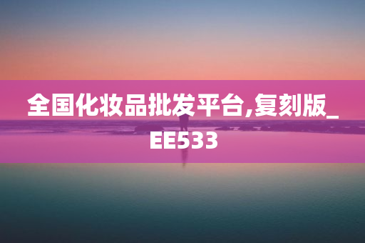 全国化妆品批发平台,复刻版_EE533