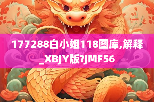 177288白小姐118图库,解释_XBJY版?JMF56