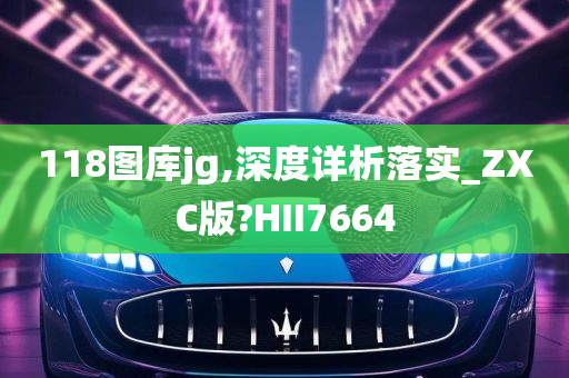 118图库jg,深度详析落实_ZXC版?HII7664