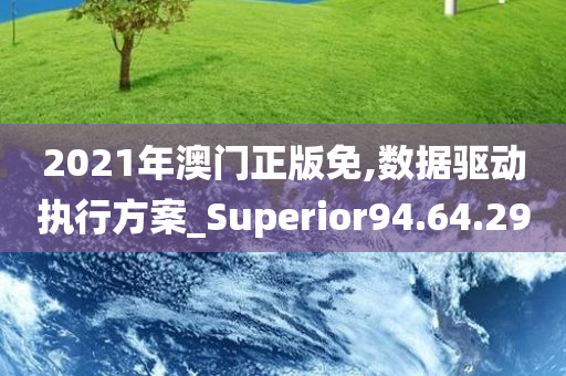 2021年澳门正版免,数据驱动执行方案_Superior94.64.29