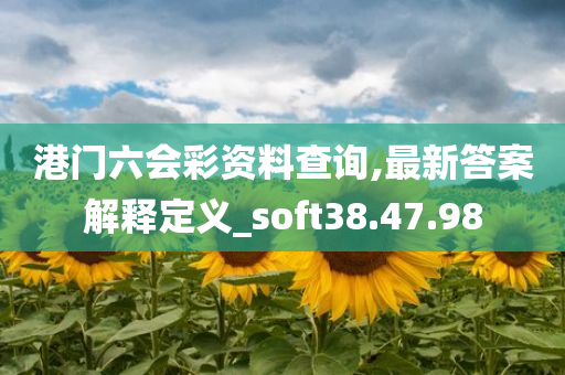 港门六会彩资料查询,最新答案解释定义_soft38.47.98