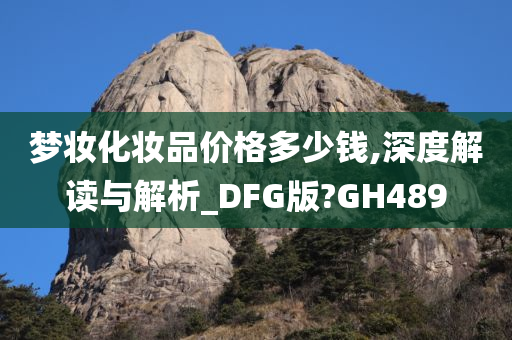 梦妆化妆品价格多少钱,深度解读与解析_DFG版?GH489