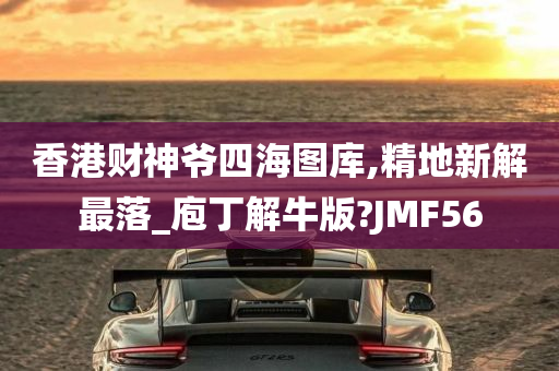 香港财神爷四海图库,精地新解最落_庖丁解牛版?JMF56