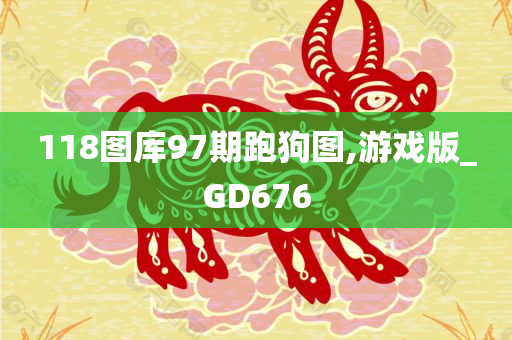 118图库97期跑狗图,游戏版_GD676