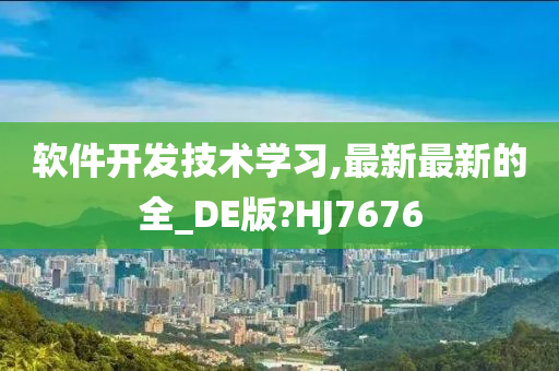 软件开发技术学习,最新最新的全_DE版?HJ7676