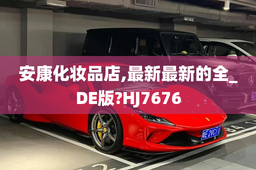 安康化妆品店,最新最新的全_DE版?HJ7676