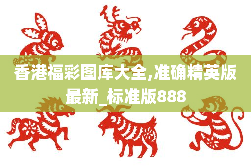 香港福彩图库大全,准确精英版最新_标准版888