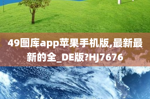 49图库app苹果手机版,最新最新的全_DE版?HJ7676