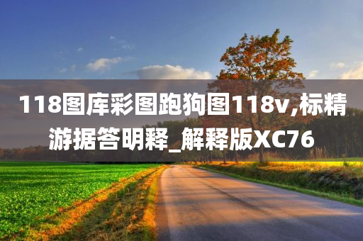 118图库彩图跑狗图118v,标精游据答明释_解释版XC76