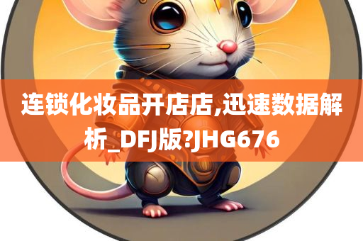 连锁化妆品开店店,迅速数据解析_DFJ版?JHG676